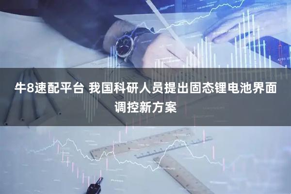 牛8速配平台 我国科研人员提出固态锂电池界面调控新方案