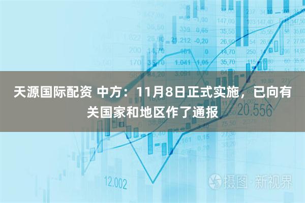 天源国际配资 中方：11月8日正式实施，已向有关国家和地区作了通报