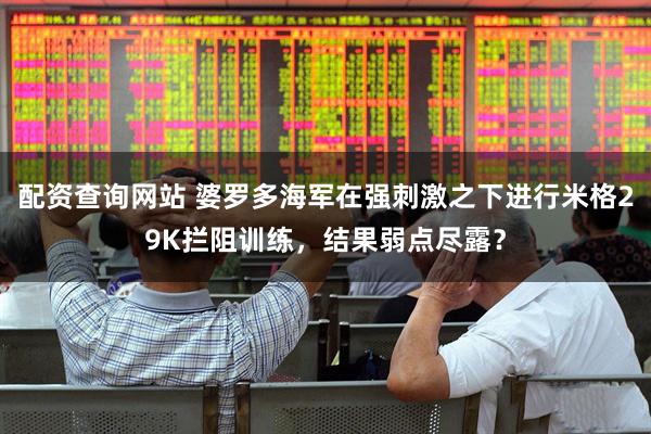 配资查询网站 婆罗多海军在强刺激之下进行米格29K拦阻训练，结果弱点尽露？
