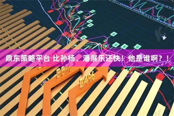 鼎东策略平台 比孙杨、潘展乐还快！他是谁啊？！