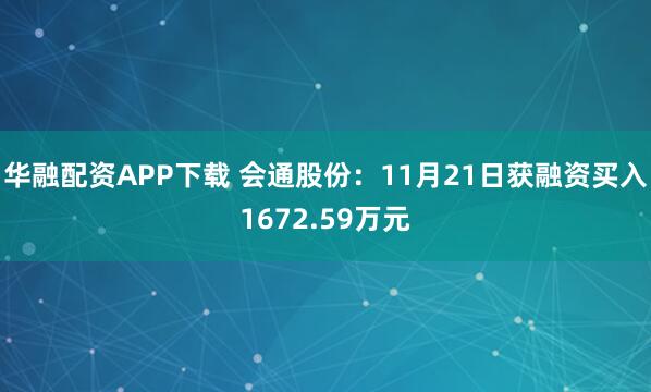 华融配资APP下载 会通股份：11月21日获融资买入1672.59万元