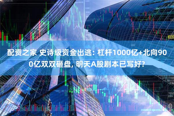 配资之家 史诗级资金出逃: 杠杆1000亿+北向900亿双双砸盘, 明天A股剧本已写好?
