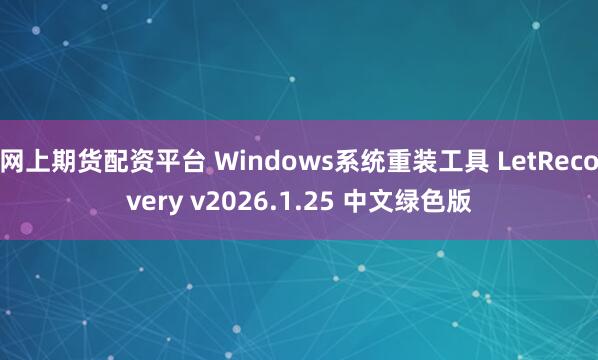 网上期货配资平台 Windows系统重装工具 LetRecovery v2026.1.25 中文绿色版