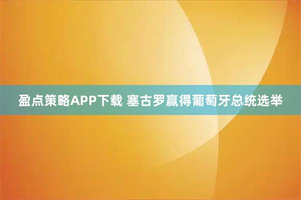 盈点策略APP下载 塞古罗赢得葡萄牙总统选举