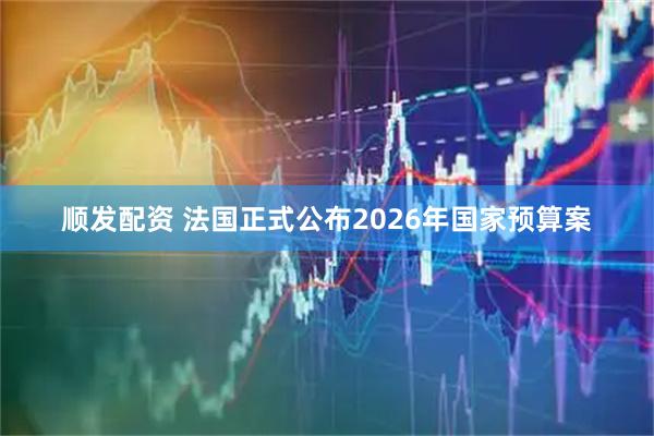顺发配资 法国正式公布2026年国家预算案